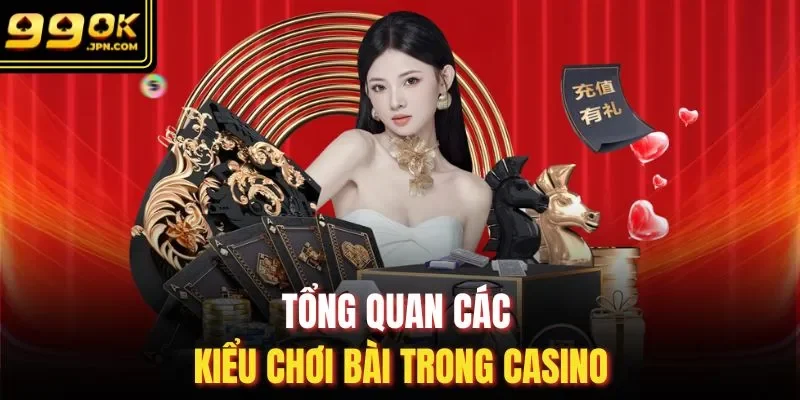 Tổng quan các kiểu chơi bài trong casino