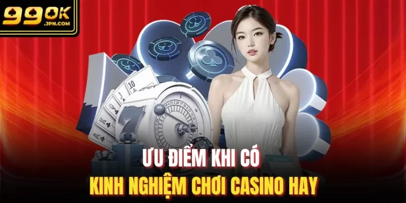 Ưu điểm khi có kinh nghiệm chơi casino hay